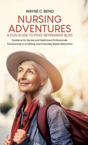 Nursing Adventures-A Fun Guide to Post-Retirement Bliss: Guidance for Nurses and Healthcare Professionals Transitioning to a Fulfilling and Financiall - (Hardback or Cased Book) Nursing Adventures-A Fun Guide to Post-Retirement Bliss: Guidance for Nurses and Healthcare Professionals Transitioning to a Fulfilling and Financiall - (Hardback or Cased Book)