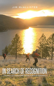 In Search of Recognition: The Story of Search and Rescue in British Columbia - (Hardback or Cased Book) In Search of Recognition: The Story of Search and Rescue in British Columbia - (Hardback or Cased Book)