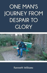 One Man's Journey from Despair to Glory One Man's Journey from Despair to Glory