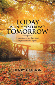 Today Is Only Yesterday's Tomorrow: A Snapshot of My Dark Past, Impulsivity and Regret - (Paperback or Softback) Today Is Only Yesterday's Tomorrow: A Snapshot of My Dark Past, Impulsivity and Regret - (Paperback or Softback)