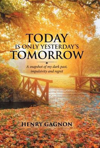 Today Is Only Yesterday's Tomorrow: A Snapshot of My Dark Past, Impulsivity and Regret - (Hardback or Cased Book) Today Is Only Yesterday's Tomorrow: A Snapshot of My Dark Past, Impulsivity and Regret - (Hardback or Cased Book)