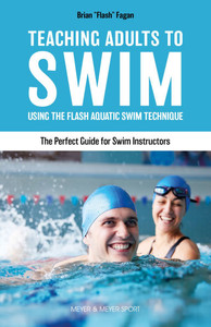 Teaching Adults to Swim: Using the Flash Aquatic Swim Technique--The Perfect Guide for Swim Instructors