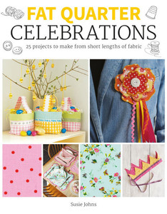 Fat Quarter: Celebrations: 25 Projects to Make from Short Lengths of Fabric Fat Quarter: Celebrations: 25 Projects to Make from Short Lengths of Fabric
