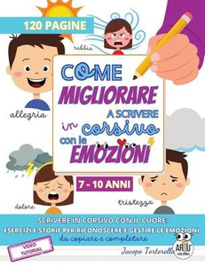 Come Migliorare a Scrivere in Corsivo con le Emozioni: Scrivere in corsivo con il cuore, esercizi e storie per riconoscere e gestire le emozioni