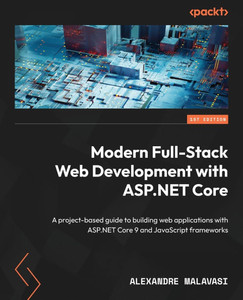 ASP.NET Core 9 Full-Stack Development Projects: Develop modern web apps with leading JS frameworks and the latest ASP.NET Core platform
