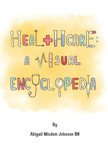 Healthcare: A Visual Encyclopedia: A Visual Encyclopedia Healthcare: A Visual Encyclopedia: A Visual Encyclopedia