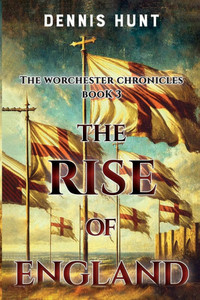 The Worchester Chronicles Book 3: The Rise of England The Worchester Chronicles Book 3: The Rise of England