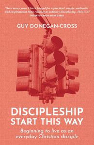 Discipleship - Start This Way: Beginning to live as an everyday Christian disciple Discipleship - Start This Way: Beginning to live as an everyday Christian disciple