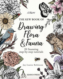 The Kew Book of Drawing Flora and Fauna: 20 Stunning Step-By-Step Tutorials