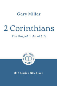 2 Corinthians: The Gospel in All of Life: 7-Session Bible Study 2 Corinthians: The Gospel in All of Life: 7-Session Bible Study