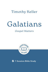 Galatians: Gospel Matters: 7-Session Bible Study Galatians: Gospel Matters: 7-Session Bible Study