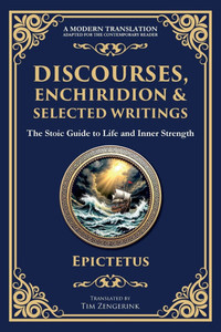 Discourses, Enchiridion, and Selected Writings: The Stoic Philosophy for Inner Strength and Virtue - (Paperback or Softback) Discourses, Enchiridion, and Selected Writings: The Stoic Philosophy for Inner Strength and Virtue - (Paperback or Softback)