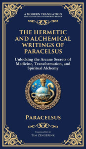 The Hermetic and Alchemical Writings of Paracelsus: Unlocking the Secrets of Nature and Transformation (Deluxe Hardbound Edition) The Hermetic and Alchemical Writings of Paracelsus: Unlocking the Secrets of Nature and Transformation (Deluxe Hardbound Edition)