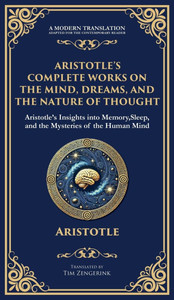 Aristotle's Complete Works on the Mind, Dreams, and the Nature of Thought: Insights into Memory, Sleep, and the Mysteries of the Human Mind (Deluxe Ha Aristotle's Complete Works on the Mind, Dreams, and the Nature of Thought: Insights into Memory, Sleep, and the Mysteries of the Human Mind (Deluxe Ha