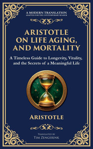 Aristotle on Life, Aging, and Mortality: On Youth and Old Age, On Life and Death, On Longevity and Shortness of Life & On Breathing Aristotle on Life, Aging, and Mortality: On Youth and Old Age, On Life and Death, On Longevity and Shortness of Life & On Breathing