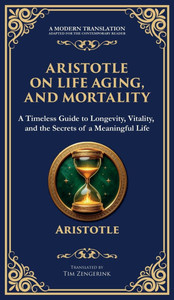 Aristotle on Life, Aging, and Mortality: On Youth and Old Age, On Life and Death, On Longevity and Shortness of Life & On Breathing (Deluxe Hardbound Aristotle on Life, Aging, and Mortality: On Youth and Old Age, On Life and Death, On Longevity and Shortness of Life & On Breathing (Deluxe Hardbound