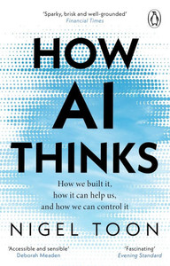 How AI Thinks: How We Built It, How It Can Help Us, and How We Can Control It How AI Thinks: How We Built It, How It Can Help Us, and How We Can Control It