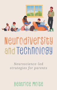 Neurodiversity and Technology: Neuroscience-Led Strategies for Parents Neurodiversity and Technology: Neuroscience-Led Strategies for Parents