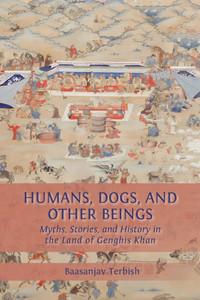 Humans, Dogs and Other Beings: Myths, Stories, and History in the Land of Genghis Khan - (Paperback or Softback)