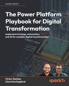 The Power Platform Playbook for Digital Transformation: Implement strategy, automation, and AI for scalable digital transformation The Power Platform Playbook for Digital Transformation: Implement strategy, automation, and AI for scalable digital transformation