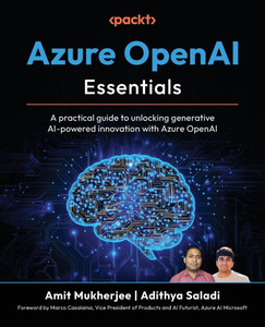 Azure OpenAI Essentials: A practical guide to unlocking generative AI-powered innovation with Azure OpenAI Azure OpenAI Essentials: A practical guide to unlocking generative AI-powered innovation with Azure OpenAI