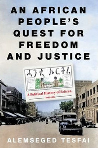 An African People's Quest for Freedom and Justice: A Political History of Eritrea, 1941-1962 An African People's Quest for Freedom and Justice: A Political History of Eritrea, 1941-1962