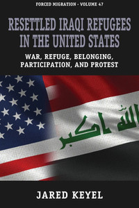 Resettled Iraqi Refugees in the United States: War, Refuge, Belonging, Participation, and Protest Resettled Iraqi Refugees in the United States: War, Refuge, Belonging, Participation, and Protest