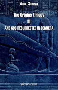 The Origins trilogy III - And god resurrected in Dendera