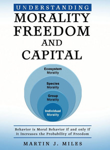 Understanding Morality, Freedom and Capital: Behavior is Moral Behavior if and only if it Increases the probability of freedom - (Hardback or Cased Book) Understanding Morality, Freedom and Capital: Behavior is Moral Behavior if and only if it Increases the probability of freedom - (Hardback or Cased Book)