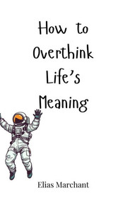 How to Overthink Life's Meaning - (Hardback or Cased Book) How to Overthink Life's Meaning - (Hardback or Cased Book)