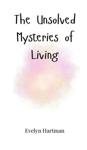 The Unsolved Mysteries of Living - (Hardback or Cased Book)