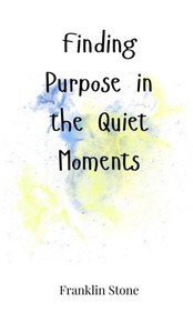 Finding Purpose in the Quiet Moments - (Hardback or Cased Book) Finding Purpose in the Quiet Moments - (Hardback or Cased Book)