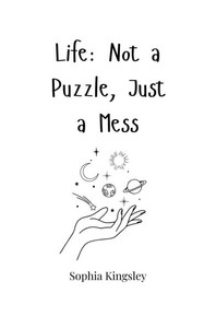 Life: Not a Puzzle, Just a Mess - (Paperback or Softback) Life: Not a Puzzle, Just a Mess - (Paperback or Softback)