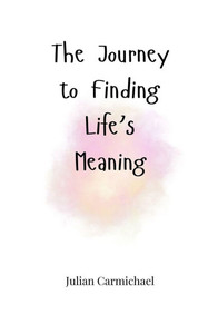 The Journey to Finding Life's Meaning - (Paperback or Softback)