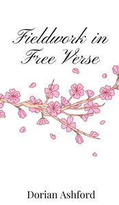Fieldwork in Free Verse - (Hardback or Cased Book) Fieldwork in Free Verse - (Hardback or Cased Book)