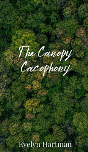 The Canopy Cacophony - (Hardback or Cased Book) The Canopy Cacophony - (Hardback or Cased Book)