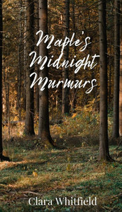 Maple's Midnight Murmurs - (Hardback or Cased Book) Maple's Midnight Murmurs - (Hardback or Cased Book)