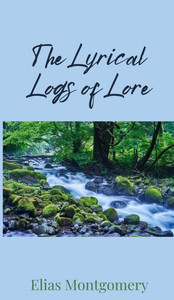 The Lyrical Logs of Lore - (Hardback or Cased Book) The Lyrical Logs of Lore - (Hardback or Cased Book)