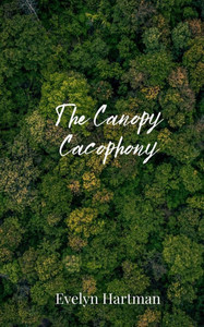 The Canopy Cacophony - (Paperback or Softback) The Canopy Cacophony - (Paperback or Softback)