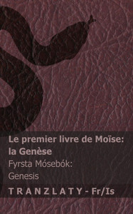 La Bible / Biblían - Le premier livre de Moïse (la Genèse) / Fyrsta Mósebók (Genesis): Tranzlaty Français Íslenska La Bible / Biblían - Le premier livre de Moïse (la Genèse) / Fyrsta Mósebók (Genesis): Tranzlaty Français Íslenska