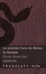La Bible / Bibeln - Le premier livre de Moïse (la Genèse) / Första Moses bok (Uppkomst): Tranzlaty Français Svenska La Bible / Bibeln - Le premier livre de Moïse (la Genèse) / Första Moses bok (Uppkomst): Tranzlaty Français Svenska