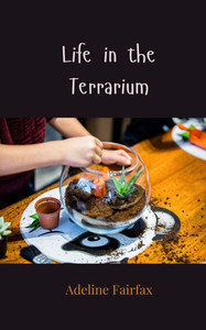 Life in the Terrarium Life in the Terrarium