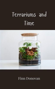 Terrariums and Time Terrariums and Time