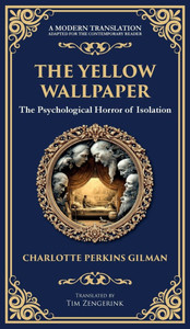 The Yellow Wallpaper: A Psychological Gothic Classic - Madness, Isolation, and Feminine Oppression (Deluxe Hardbound Edition) The Yellow Wallpaper: A Psychological Gothic Classic - Madness, Isolation, and Feminine Oppression (Deluxe Hardbound Edition)