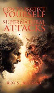 How to Protect Yourself from Supernatural Attacks - (Hardback or Cased Book) How to Protect Yourself from Supernatural Attacks - (Hardback or Cased Book)