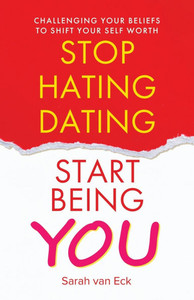 Stop Hating Dating Start Being You: Challenging Your Beliefs to Shift Your Self Worth - (Paperback or Softback) Stop Hating Dating Start Being You: Challenging Your Beliefs to Shift Your Self Worth - (Paperback or Softback)