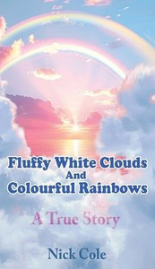 Fluffy White Clouds and Colourful Rainbows - (Hardback or Cased Book) Fluffy White Clouds and Colourful Rainbows - (Hardback or Cased Book)