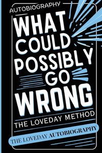 What Could Possibly Go Wrong? My Life's Journey.Author of The Loveday Method - (Paperback or Softback)