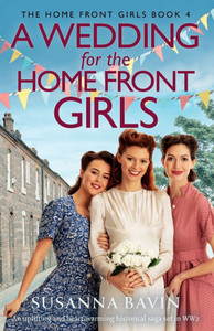 A Wedding for the Home Front Girls: An uplifting and heart-warming historical saga set in WW2 A Wedding for the Home Front Girls: An uplifting and heart-warming historical saga set in WW2