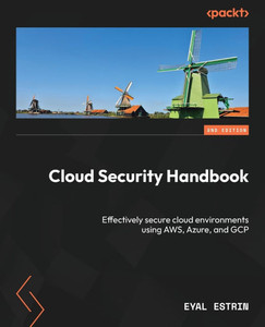 Cloud Security Handbook - Second Edition: Effectively secure cloud environments using AWS, Azure, and GCP Cloud Security Handbook - Second Edition: Effectively secure cloud environments using AWS, Azure, and GCP